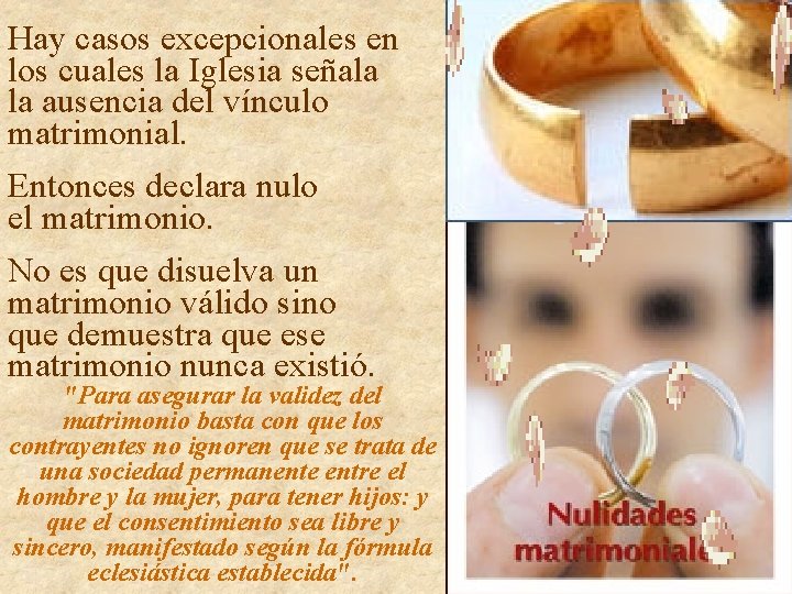 Hay casos excepcionales en los cuales la Iglesia señala la ausencia del vínculo matrimonial. Hay casos excepcionales en los cuales la Iglesia señala la ausencia del vínculo matrimonial.