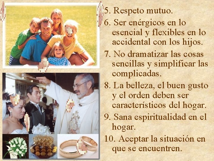5. Respeto mutuo. 6. Ser enérgicos en lo esencial y flexibles en lo accidental 5. Respeto mutuo. 6. Ser enérgicos en lo esencial y flexibles en lo accidental