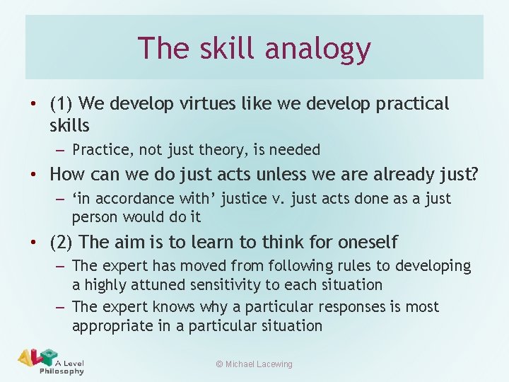 The skill analogy • (1) We develop virtues like we develop practical skills –