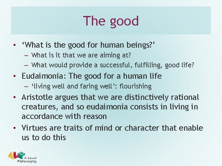 The good • ‘What is the good for human beings? ’ – What is