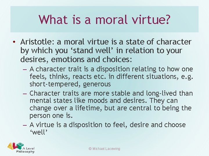 What is a moral virtue? • Aristotle: a moral virtue is a state of