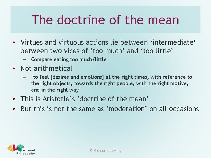 The doctrine of the mean • Virtues and virtuous actions lie between ‘intermediate’ between