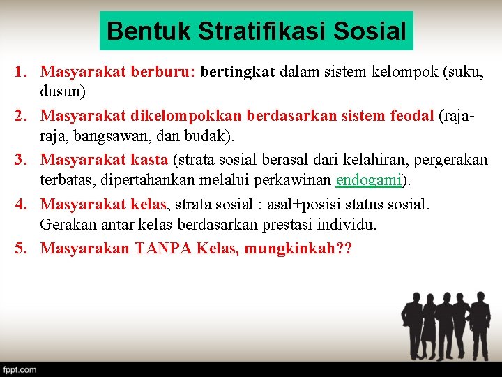 Bentuk Stratifikasi Sosial 1. Masyarakat berburu: bertingkat dalam sistem kelompok (suku, dusun) 2. Masyarakat