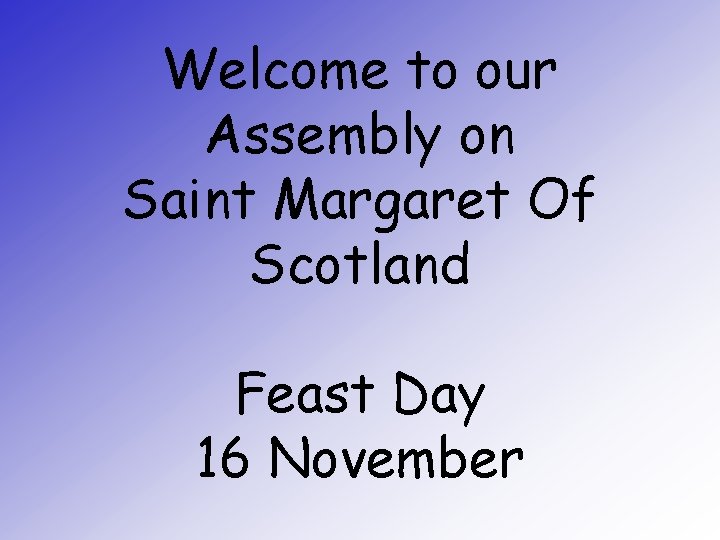 Welcome to our Assembly on Saint Margaret Of Scotland Feast Day 16 November 