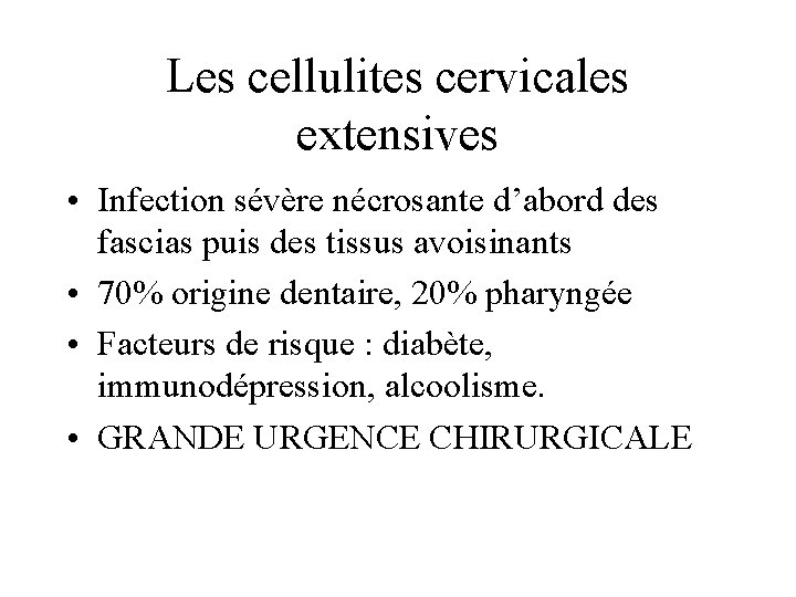 Les cellulites cervicales extensives • Infection sévère nécrosante d’abord des fascias puis des tissus
