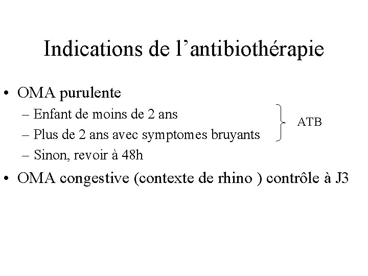 Indications de l’antibiothérapie • OMA purulente – Enfant de moins de 2 ans –