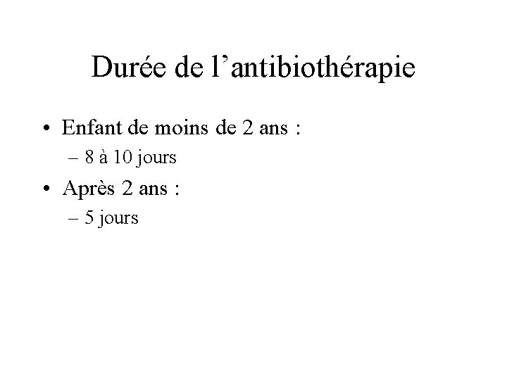 Durée de l’antibiothérapie • Enfant de moins de 2 ans : – 8 à