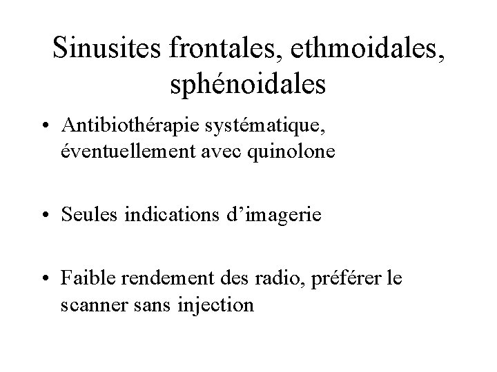 Sinusites frontales, ethmoidales, sphénoidales • Antibiothérapie systématique, éventuellement avec quinolone • Seules indications d’imagerie