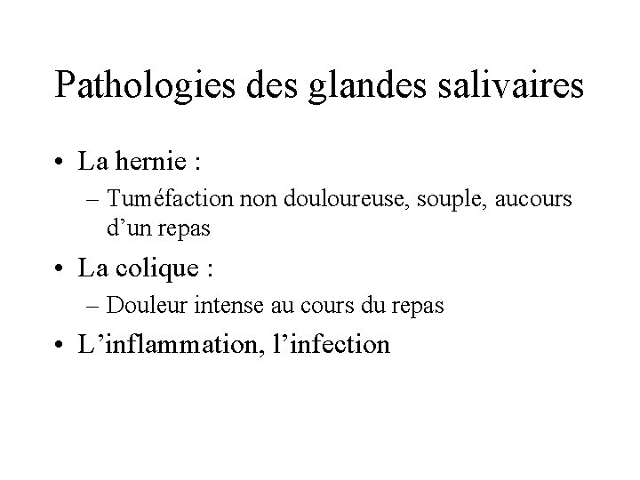 Pathologies des glandes salivaires • La hernie : – Tuméfaction non douloureuse, souple, aucours