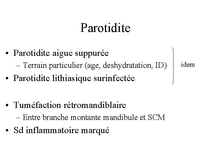 Parotidite • Parotidite aigue suppurée – Terrain particulier (age, deshydratation, ID) • Parotidite lithiasique
