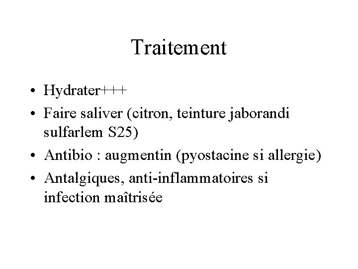 Traitement • Hydrater+++ • Faire saliver (citron, teinture jaborandi sulfarlem S 25) • Antibio