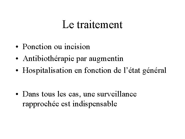 Le traitement • Ponction ou incision • Antibiothérapie par augmentin • Hospitalisation en fonction