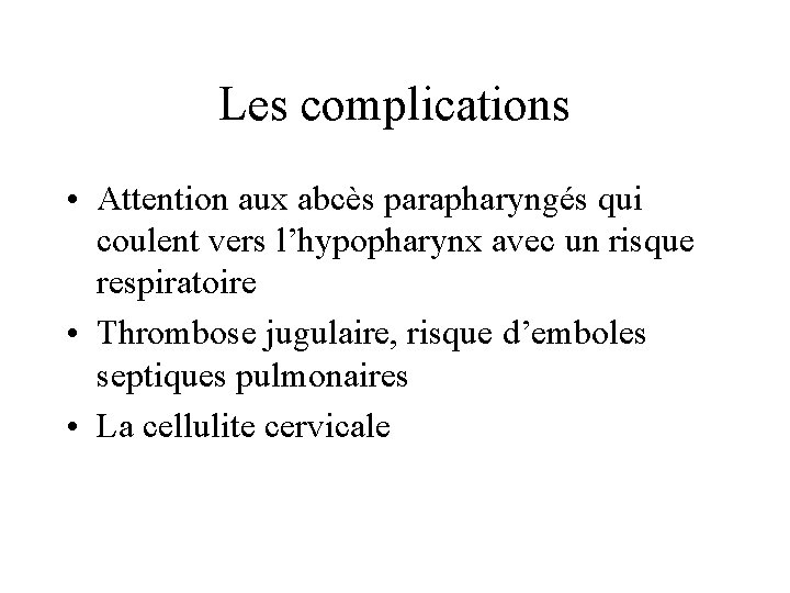 Les complications • Attention aux abcès parapharyngés qui coulent vers l’hypopharynx avec un risque
