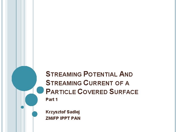 STREAMING POTENTIAL AND STREAMING CURRENT OF A PARTICLE COVERED SURFACE Part 1 Krzysztof Sadlej