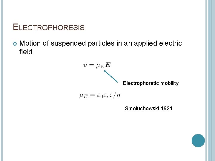 ELECTROPHORESIS Motion of suspended particles in an applied electric field Electrophoretic mobility Smoluchowski 1921