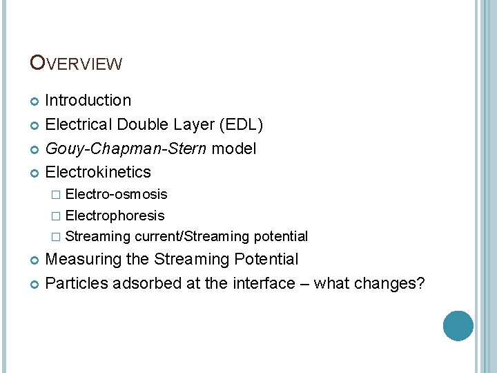 OVERVIEW Introduction Electrical Double Layer (EDL) Gouy-Chapman-Stern model Electrokinetics � Electro-osmosis � Electrophoresis �