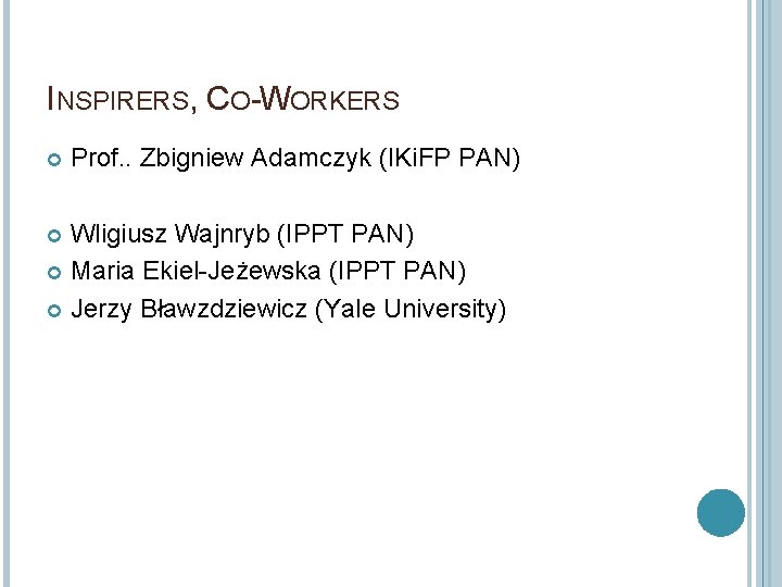 INSPIRERS, CO-WORKERS Prof. . Zbigniew Adamczyk (IKi. FP PAN) Wligiusz Wajnryb (IPPT PAN) Maria