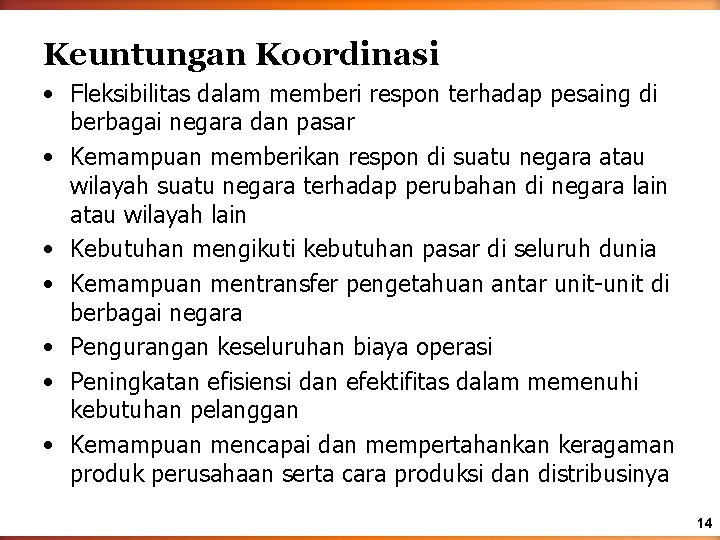 Keuntungan Koordinasi • Fleksibilitas dalam memberi respon terhadap pesaing di berbagai negara dan pasar