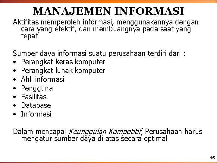 MANAJEMEN INFORMASI Aktifitas memperoleh informasi, menggunakannya dengan cara yang efektif, dan membuangnya pada saat