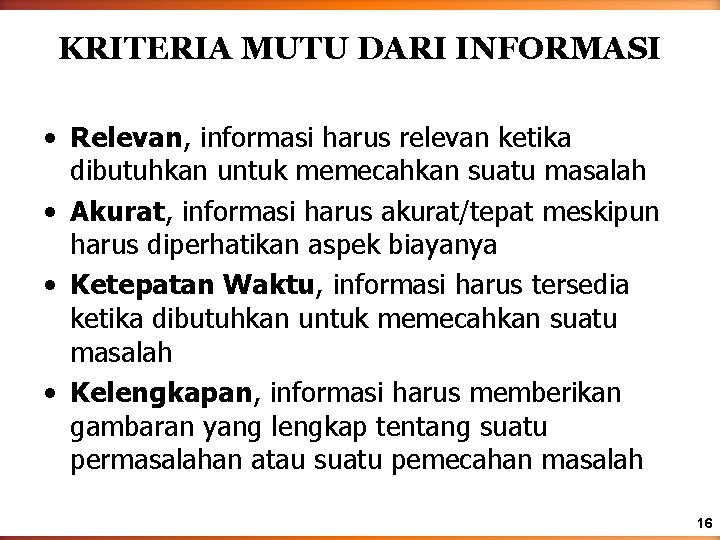 KRITERIA MUTU DARI INFORMASI • Relevan, informasi harus relevan ketika dibutuhkan untuk memecahkan suatu