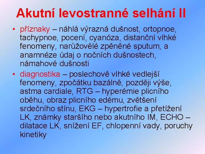 Akutní levostranné selhání II • příznaky – náhlá výrazná dušnost, ortopnoe, tachypnoe, pocení, cyanóza,