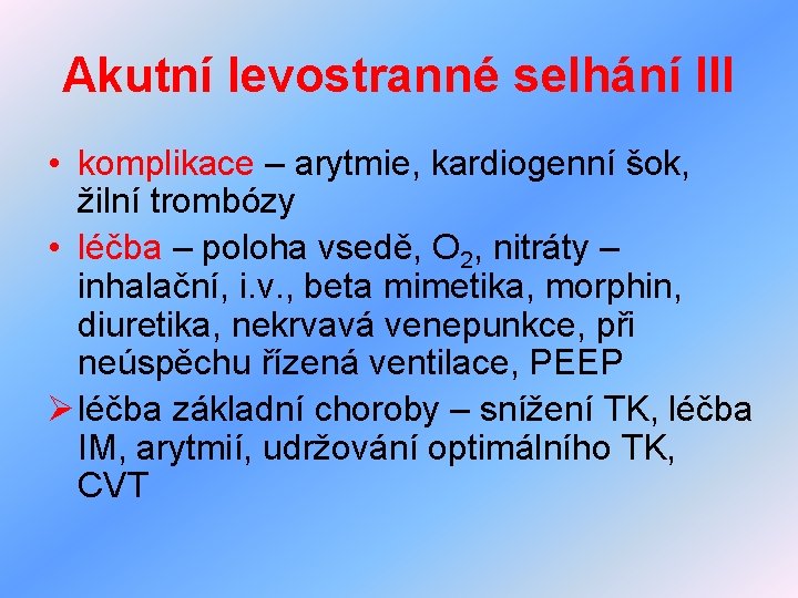 Akutní levostranné selhání III • komplikace – arytmie, kardiogenní šok, žilní trombózy • léčba