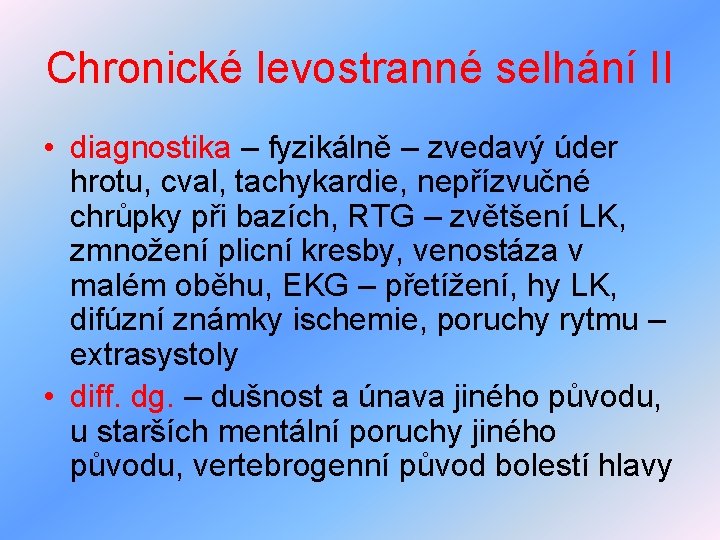 Chronické levostranné selhání II • diagnostika – fyzikálně – zvedavý úder hrotu, cval, tachykardie,