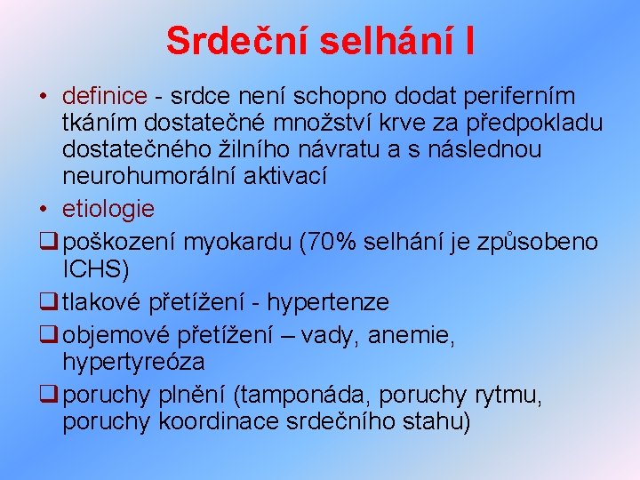 Srdeční selhání I • definice - srdce není schopno dodat periferním tkáním dostatečné množství