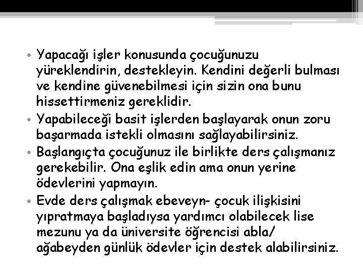  • Yapacağı işler konusunda çocuğunuzu yüreklendirin, destekleyin. Kendini değerli bulması ve kendine güvenebilmesi