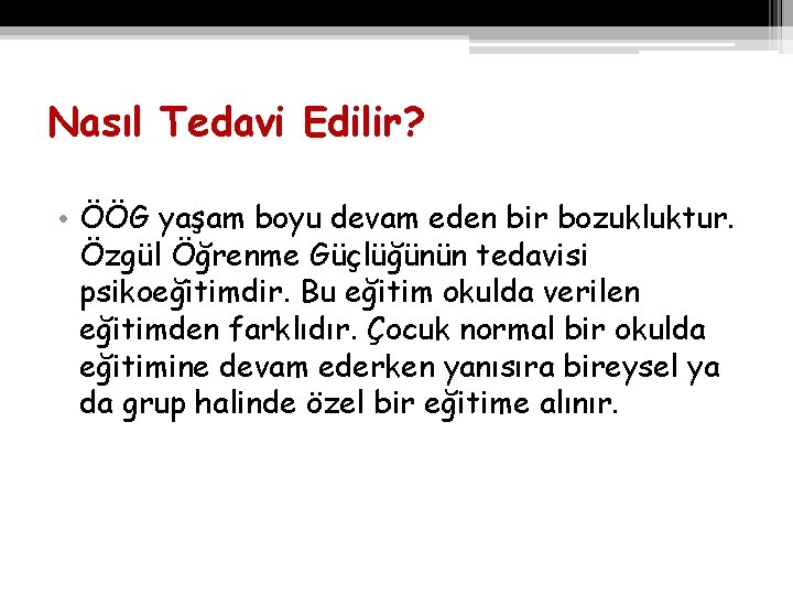 Nasıl Tedavi Edilir? • ÖÖG yaşam boyu devam eden bir bozukluktur. Özgül Öğrenme Güçlüğünün