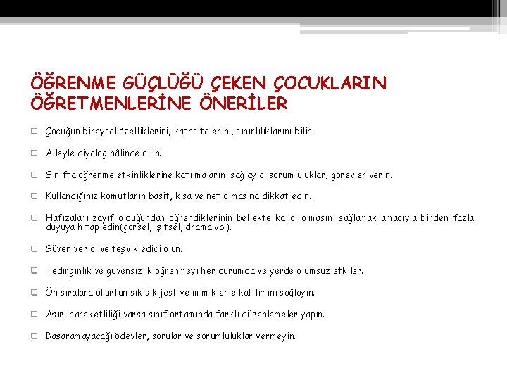 ÖĞRENME GÜÇLÜĞÜ ÇEKEN ÇOCUKLARIN ÖĞRETMENLERİNE ÖNERİLER q Çocuğun bireysel özelliklerini, kapasitelerini, sınırlılıklarını bilin. q