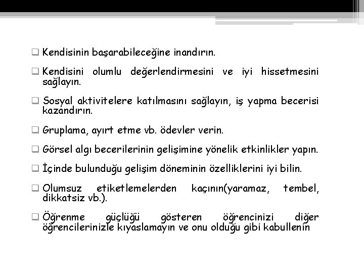 q Kendisinin başarabileceğine inandırın. q Kendisini olumlu değerlendirmesini ve iyi hissetmesini sağlayın. q Sosyal