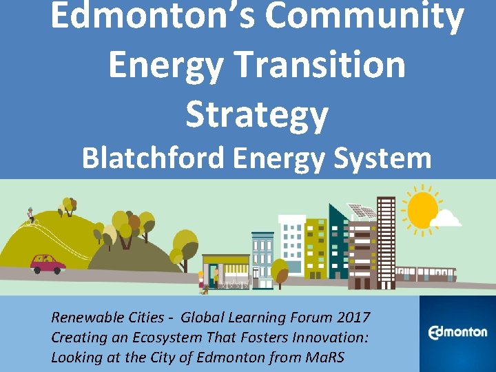 Edmonton’s Community Energy Transition Strategy Blatchford Energy System Renewable Cities - Global Learning Forum