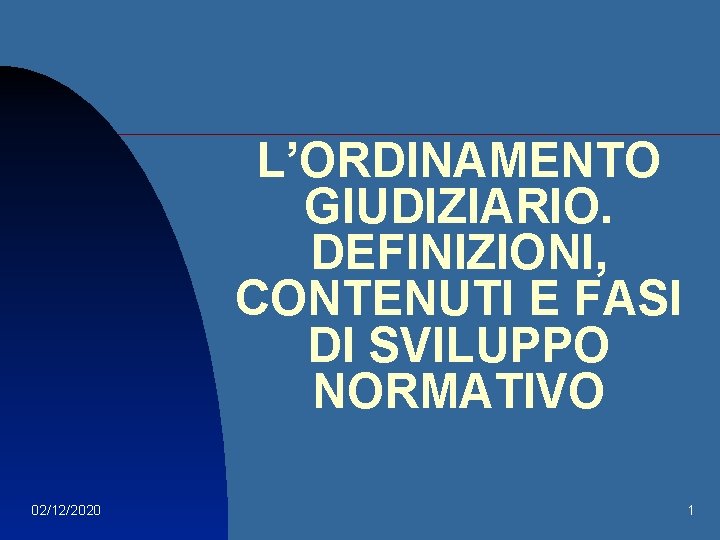 L’ORDINAMENTO GIUDIZIARIO. DEFINIZIONI, CONTENUTI E FASI DI SVILUPPO NORMATIVO 02/12/2020 1 