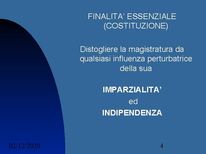 FINALITA’ ESSENZIALE (COSTITUZIONE) Distogliere la magistratura da qualsiasi influenza perturbatrice della sua IMPARZIALITA’ ed