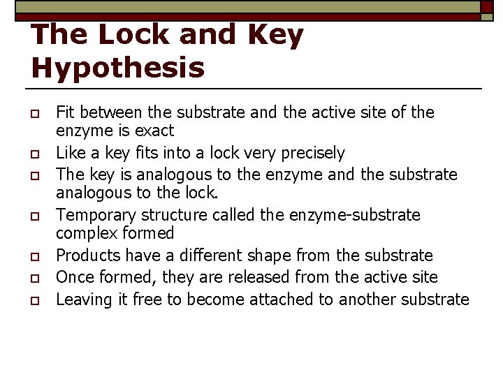 The Lock and Key Hypothesis o o o o Fit between the substrate and