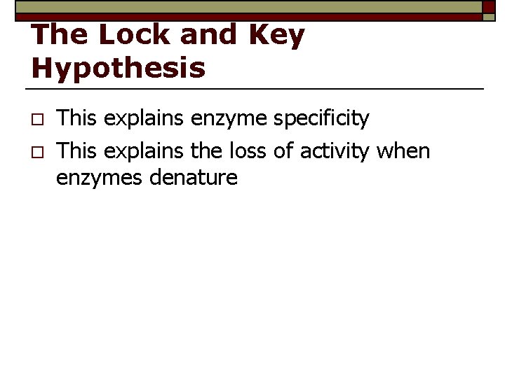 The Lock and Key Hypothesis o o This explains enzyme specificity This explains the