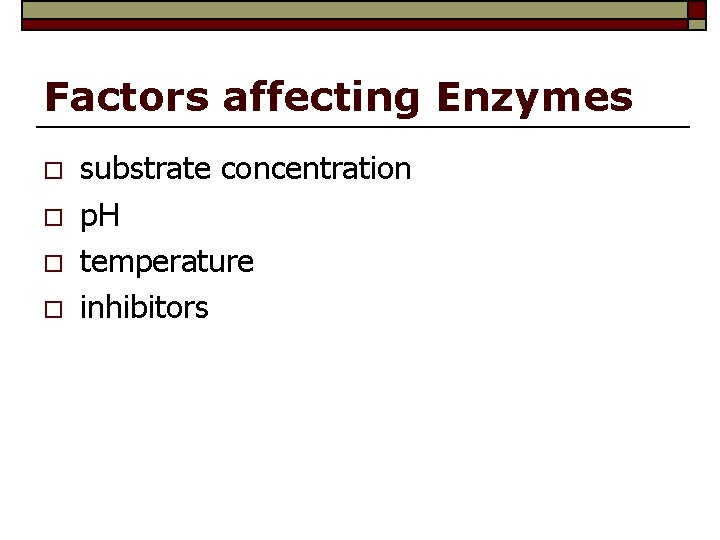 Factors affecting Enzymes o o substrate concentration p. H temperature inhibitors 