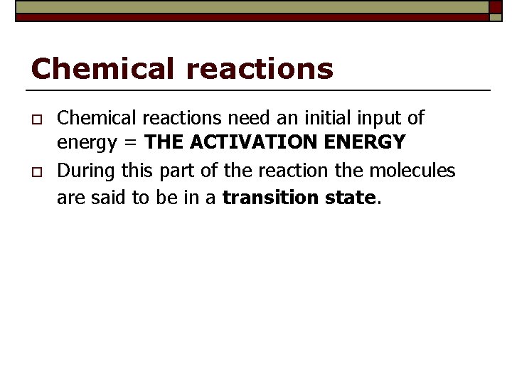 Chemical reactions o o Chemical reactions need an initial input of energy = THE