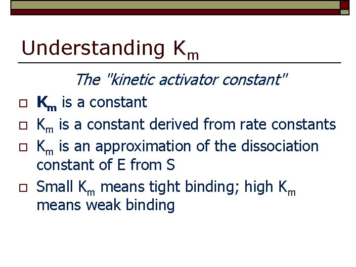 Understanding Km The "kinetic activator constant" o o Km is a constant derived from