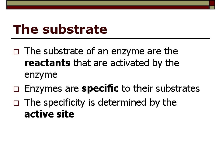 The substrate o o o The substrate of an enzyme are the reactants that
