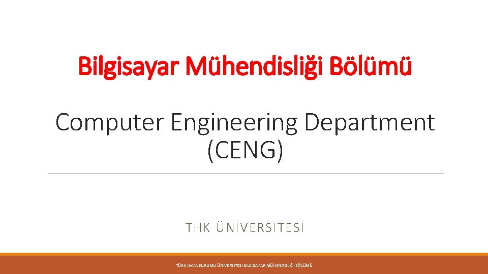 Bilgisayar Mühendisliği Bölümü Computer Engineering Department (CENG) THK ÜNIVERSITESI TÜRK HAVA KURUMU ÜNIVERSITESI BILGISAYAR