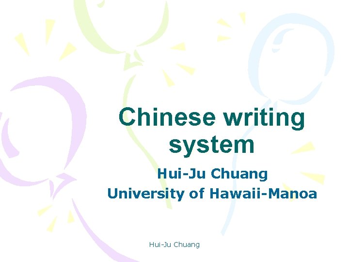 Chinese writing system Hui-Ju Chuang University of Hawaii-Manoa Hui-Ju Chuang Chinese writing system Hui-Ju Chuang University of Hawaii-Manoa Hui-Ju Chuang