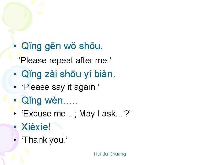  • Qǐng gēn wǒ shōu. ‘Please repeat after me. ’ • Qǐng zài