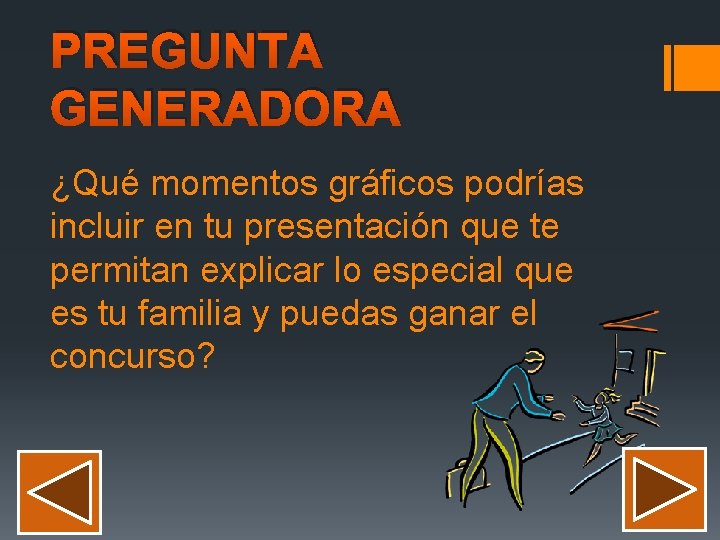 PREGUNTA GENERADORA ¿Qué momentos gráficos podrías incluir en tu presentación que te permitan explicar