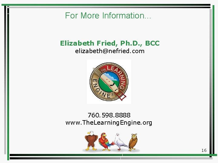 For More Information… Elizabeth Fried, Ph. D. , BCC elizabeth@nefried. com 760. 598. 8888