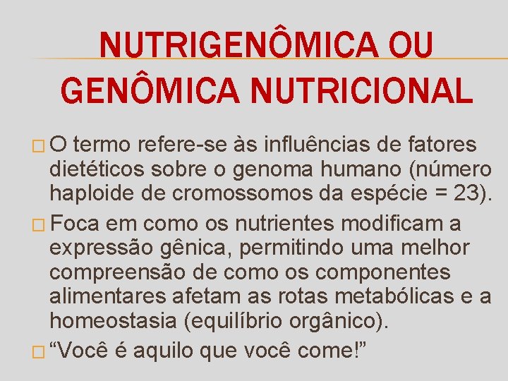 NUTRIGENÔMICA OU GENÔMICA NUTRICIONAL �O termo refere-se às influências de fatores dietéticos sobre o