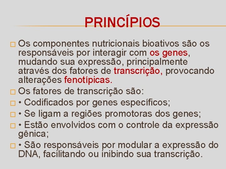 PRINCÍPIOS � Os componentes nutricionais bioativos são os responsáveis por interagir com os genes,