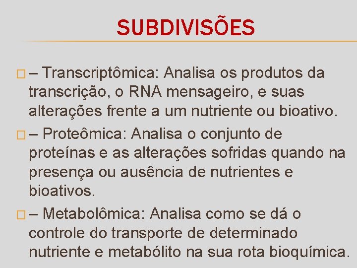 SUBDIVISÕES �– Transcriptômica: Analisa os produtos da transcrição, o RNA mensageiro, e suas alterações