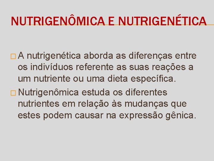 NUTRIGENÔMICA E NUTRIGENÉTICA �A nutrigenética aborda as diferenças entre os indivíduos referente as suas